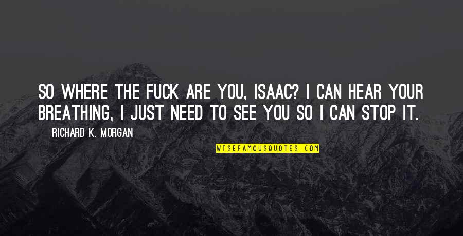Just Breathing Quotes By Richard K. Morgan: So where the fuck are you, Isaac? I Just Breathing Quotes By Richard K. Morgan: So where the fuck are you, Isaac? I