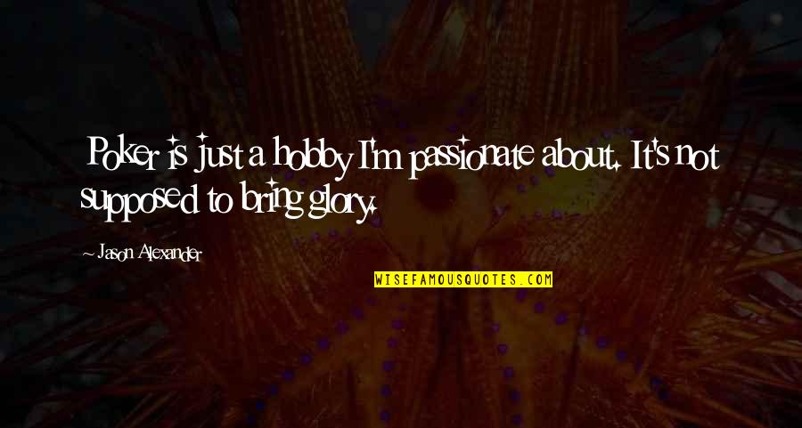 Just Bring It Quotes By Jason Alexander: Poker is just a hobby I'm passionate about.