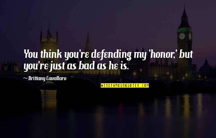 Just Brittany Quotes By Brittany Cavallaro: You think you're defending my 'honor,' but you're