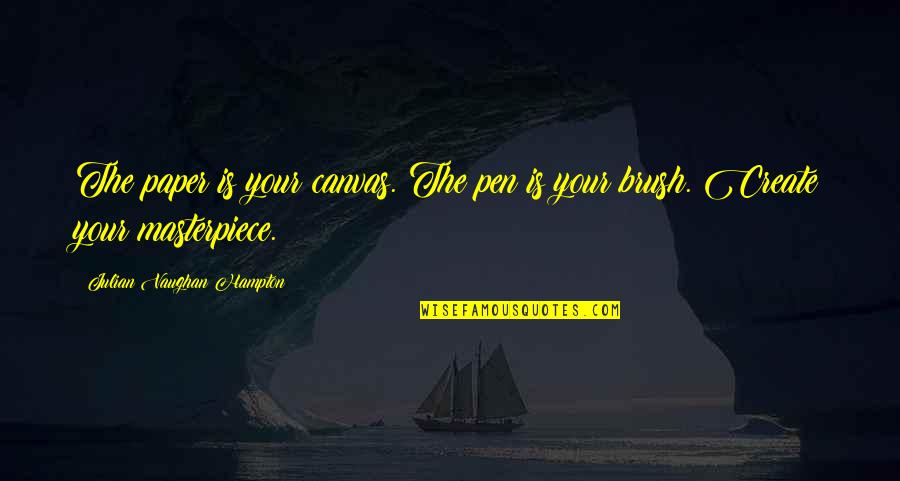 Just Brush It Off Quotes By Julian Vaughan Hampton: The paper is your canvas. The pen is Just Brush It Off Quotes By Julian Vaughan Hampton: The paper is your canvas. The pen is