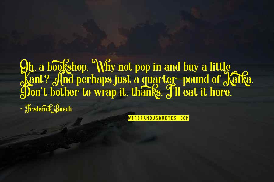 Just Buy It Quotes By Frederick Busch: Oh, a bookshop. Why not pop in and