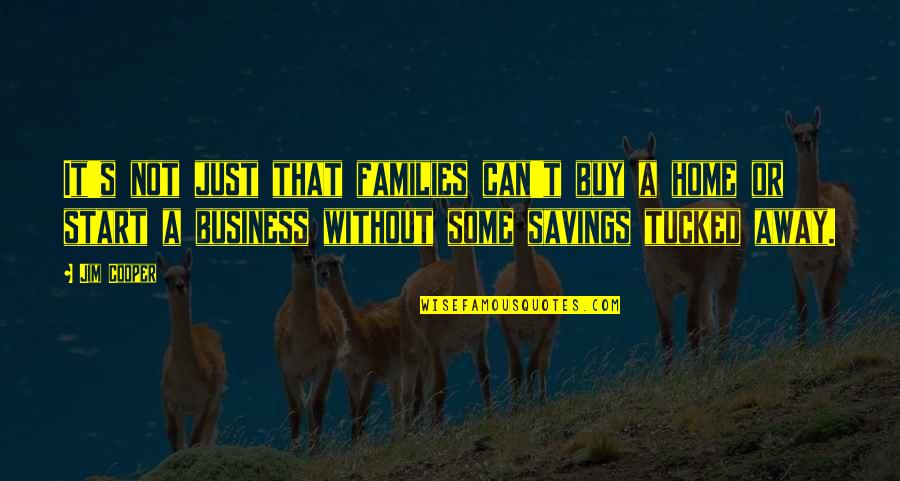 Just Buy It Quotes By Jim Cooper: It's not just that families can't buy a