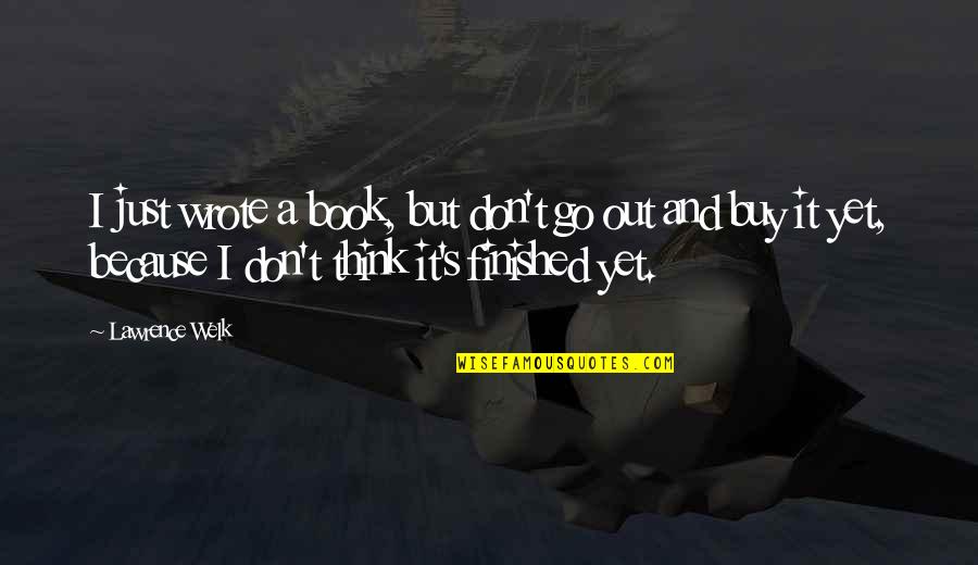 Just Buy It Quotes By Lawrence Welk: I just wrote a book, but don't go