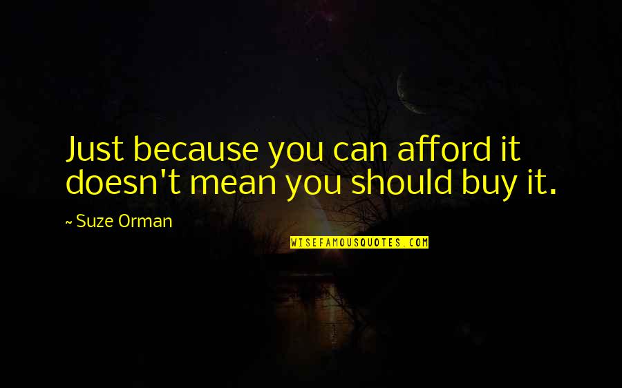 Just Buy It Quotes By Suze Orman: Just because you can afford it doesn't mean