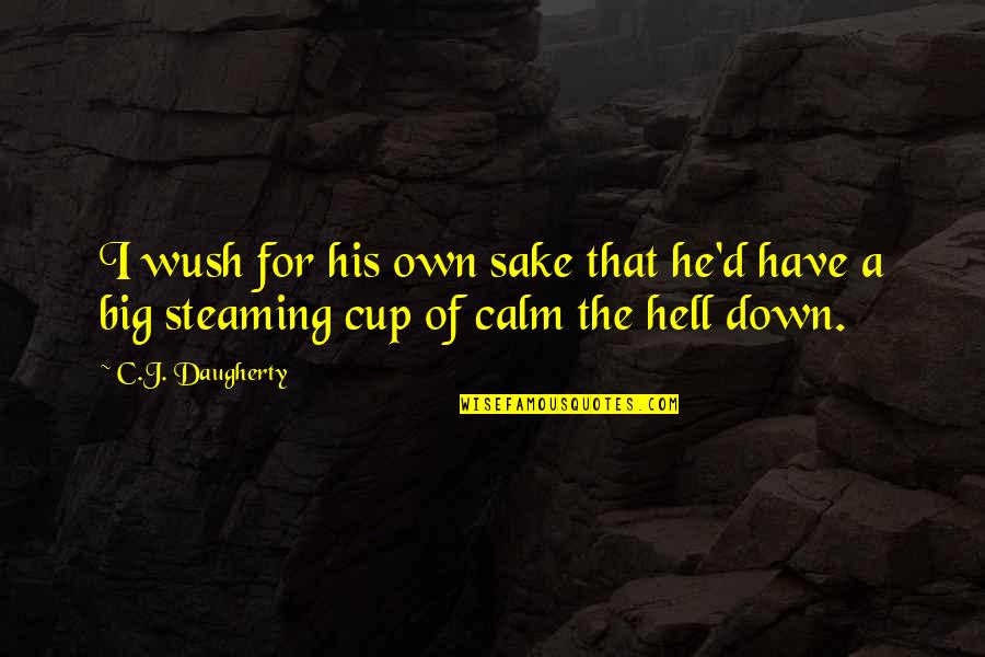 Just Calm Down Quotes By C.J. Daugherty: I wush for his own sake that he'd