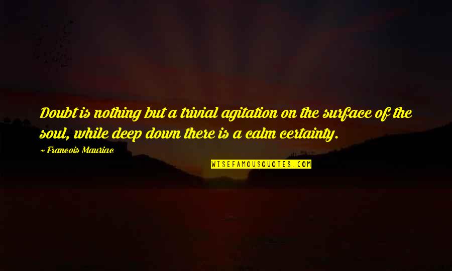Just Calm Down Quotes By Francois Mauriac: Doubt is nothing but a trivial agitation on
