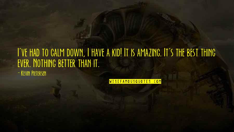 Just Calm Down Quotes By Kevin Pietersen: I've had to calm down, I have a