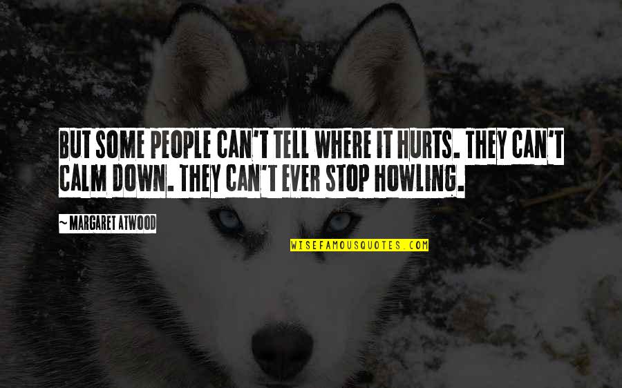 Just Calm Down Quotes By Margaret Atwood: But some people can't tell where it hurts.