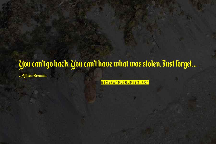 Just Can't Forget You Quotes By Allison Brennan: You can't go back. You can't have what