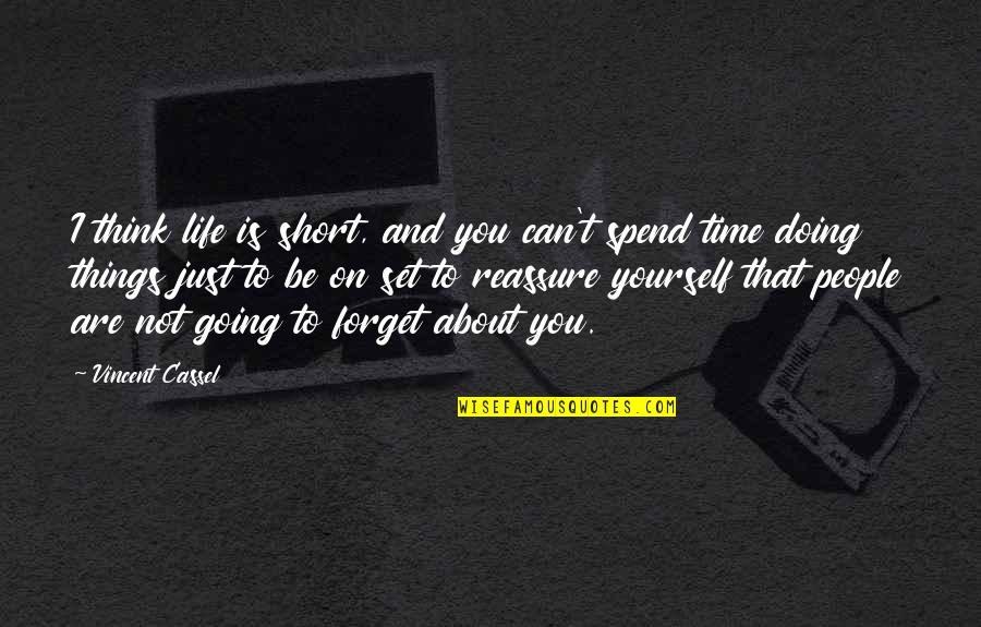 Just Can't Forget You Quotes By Vincent Cassel: I think life is short, and you can't