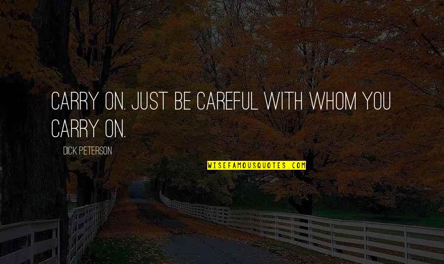 Just Carry On Quotes By Dick Peterson: Carry on. Just be careful with whom you Just Carry On Quotes By Dick Peterson: Carry on. Just be careful with whom you