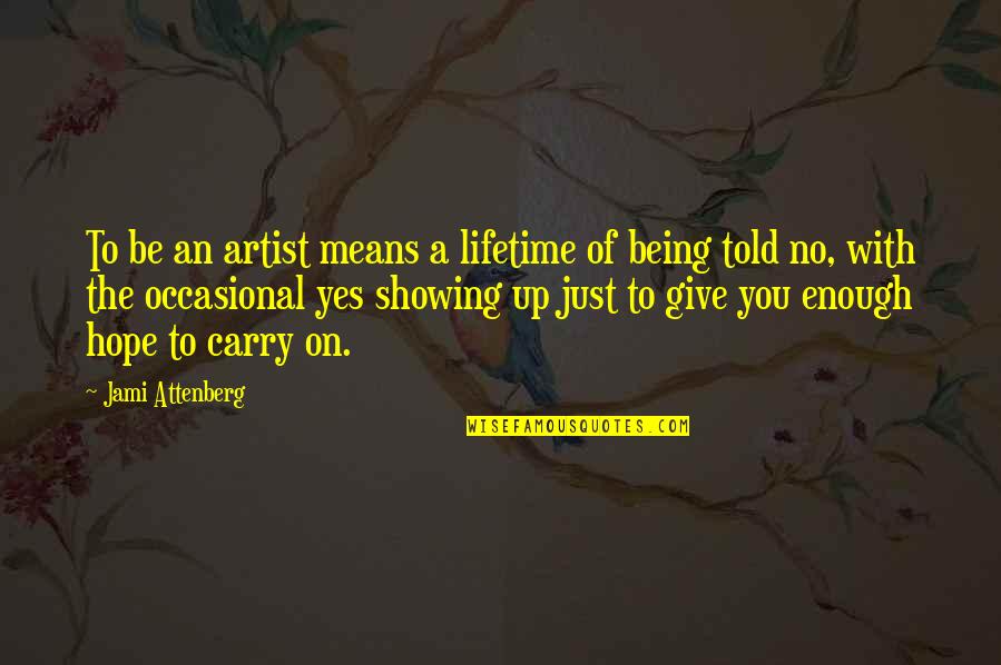 Just Carry On Quotes By Jami Attenberg: To be an artist means a lifetime of