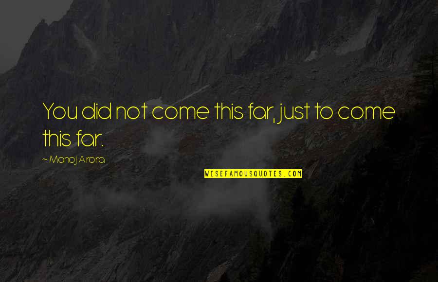 Just Carry On Quotes By Manoj Arora: You did not come this far, just to