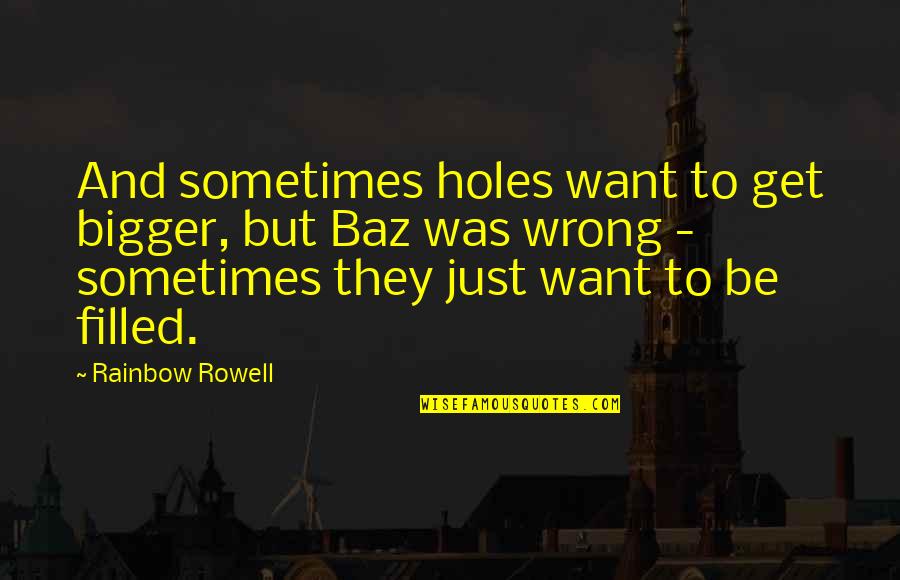 Just Carry On Quotes By Rainbow Rowell: And sometimes holes want to get bigger, but Just Carry On Quotes By Rainbow Rowell: And sometimes holes want to get bigger, but