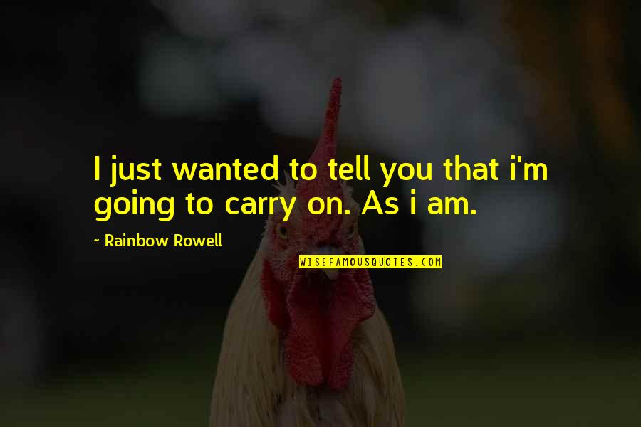 Just Carry On Quotes By Rainbow Rowell: I just wanted to tell you that i'm Just Carry On Quotes By Rainbow Rowell: I just wanted to tell you that i'm