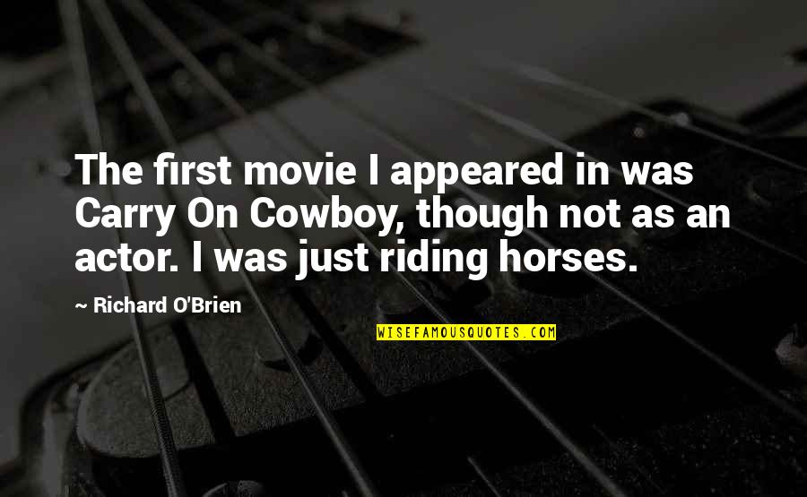 Just Carry On Quotes By Richard O'Brien: The first movie I appeared in was Carry Just Carry On Quotes By Richard O'Brien: The first movie I appeared in was Carry