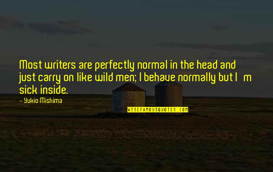 Just Carry On Quotes By Yukio Mishima: Most writers are perfectly normal in the head