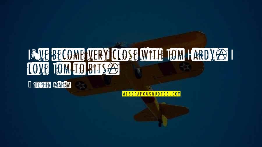 Just Cause 3 Rico Rodriguez Quotes By Stephen Graham: I've become very close with Tom Hardy. I Just Cause 3 Rico Rodriguez Quotes By Stephen Graham: I've become very close with Tom Hardy. I