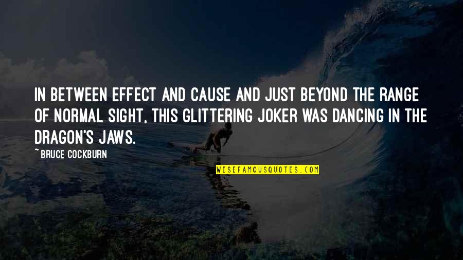 Just Cause Quotes By Bruce Cockburn: In between effect and cause and just beyond