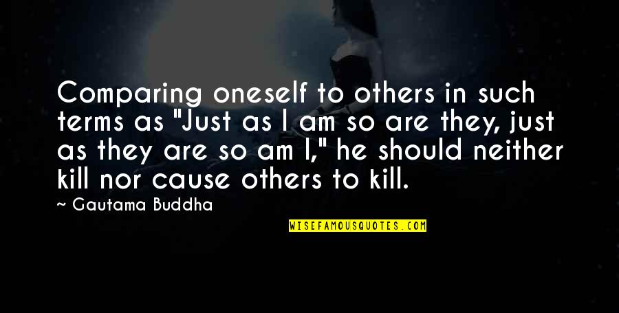 Just Cause Quotes By Gautama Buddha: Comparing oneself to others in such terms as