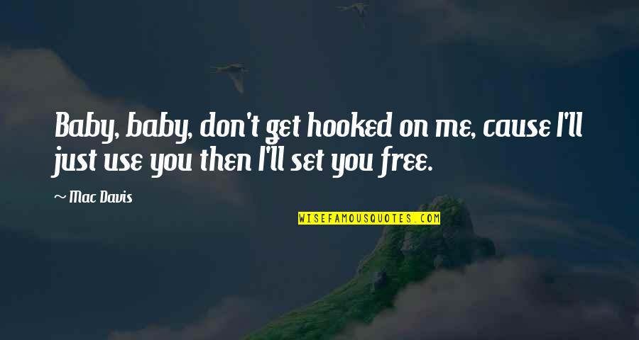 Just Cause Quotes By Mac Davis: Baby, baby, don't get hooked on me, cause