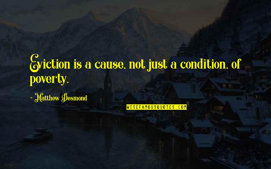 Just Cause Quotes By Matthew Desmond: Eviction is a cause, not just a condition,