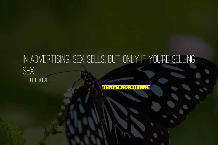 Just Checking Emily Colas Quotes By Jef I. Richards: In advertising, sex sells. But only if you're