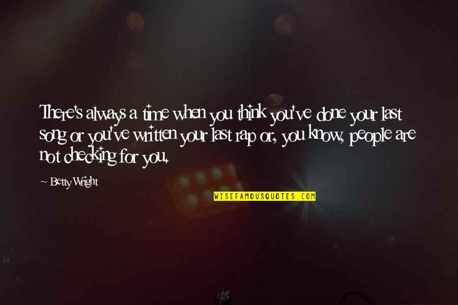 Just Checking On You Quotes By Betty Wright: There's always a time when you think you've Just Checking On You Quotes By Betty Wright: There's always a time when you think you've