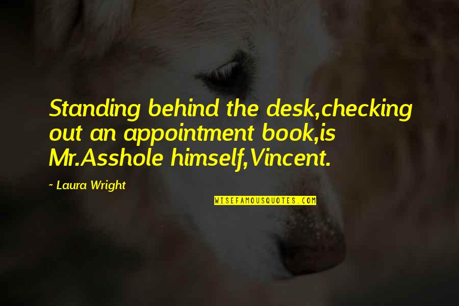 Just Checking On You Quotes By Laura Wright: Standing behind the desk,checking out an appointment book,is