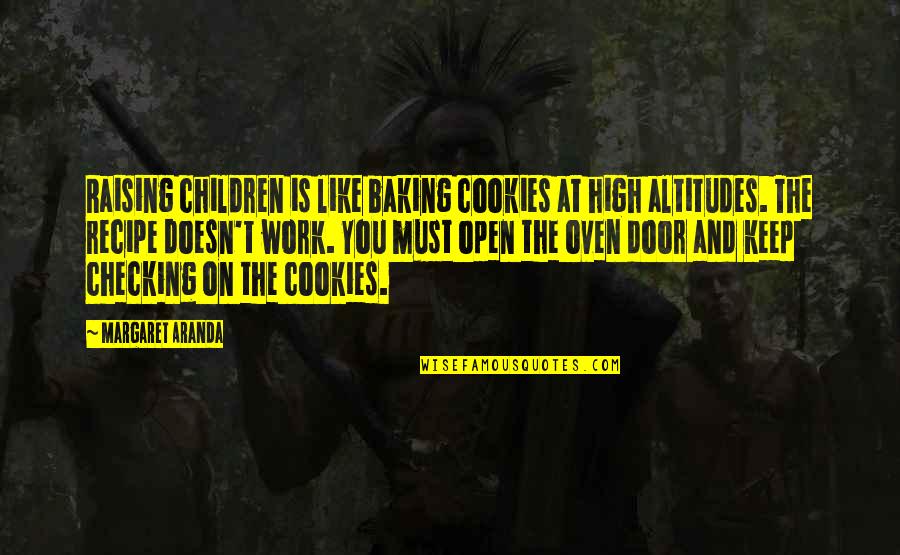 Just Checking On You Quotes By Margaret Aranda: Raising children is like baking cookies at high