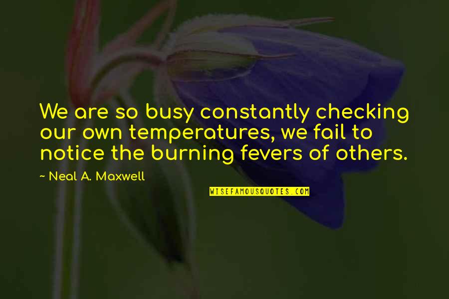 Just Checking On You Quotes By Neal A. Maxwell: We are so busy constantly checking our own