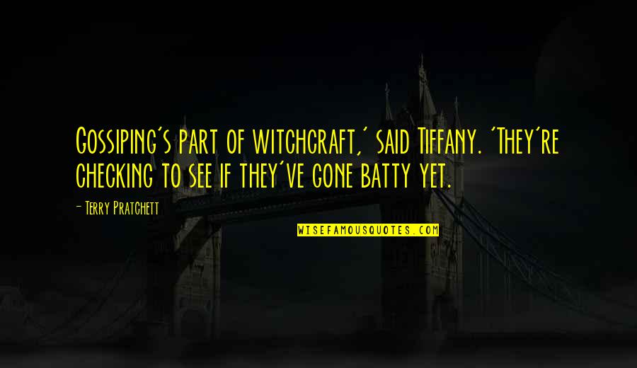 Just Checking On You Quotes By Terry Pratchett: Gossiping's part of witchcraft,' said Tiffany. 'They're checking