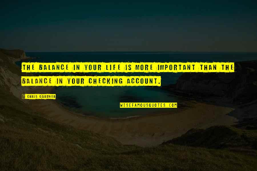 Just Checking Quotes By Chris Gardner: The balance in your life is more important