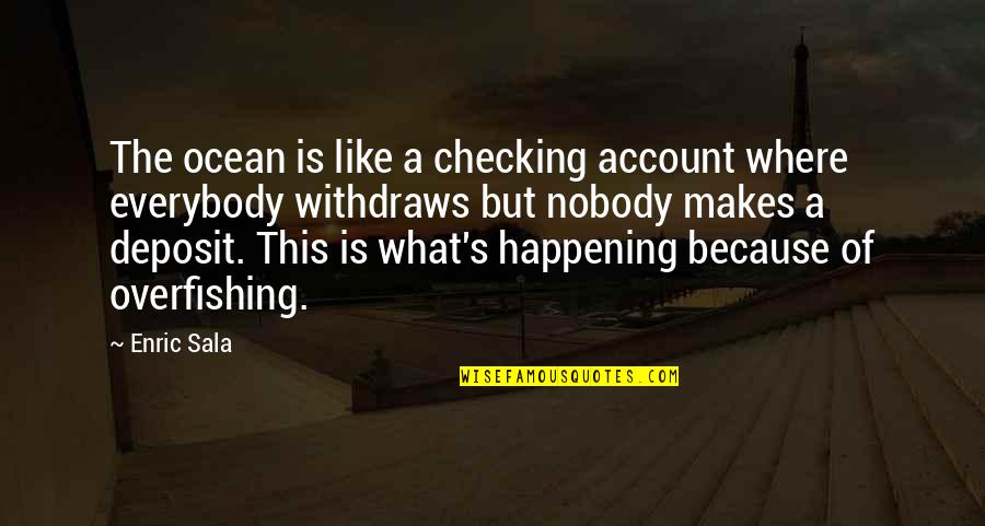 Just Checking Quotes By Enric Sala: The ocean is like a checking account where