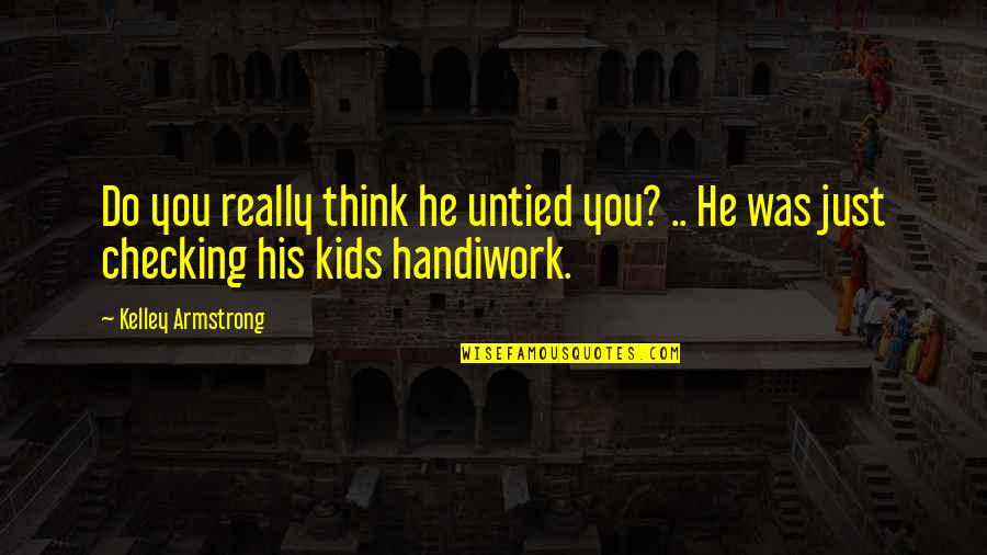 Just Checking Quotes By Kelley Armstrong: Do you really think he untied you? ..