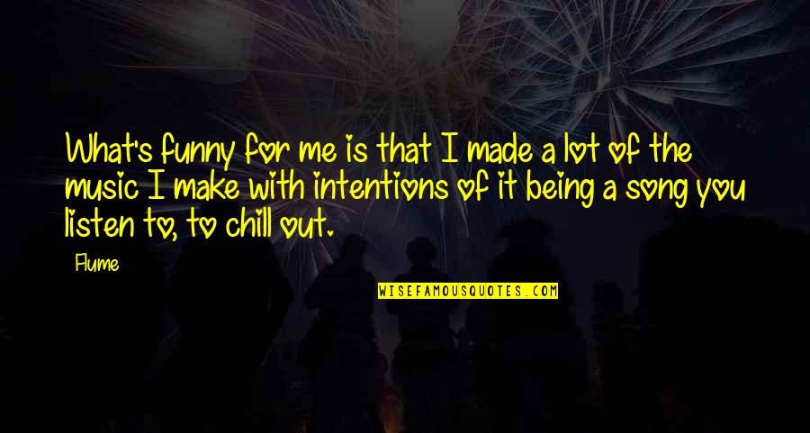 Just Chill Funny Quotes By Flume: What's funny for me is that I made Just Chill Funny Quotes By Flume: What's funny for me is that I made