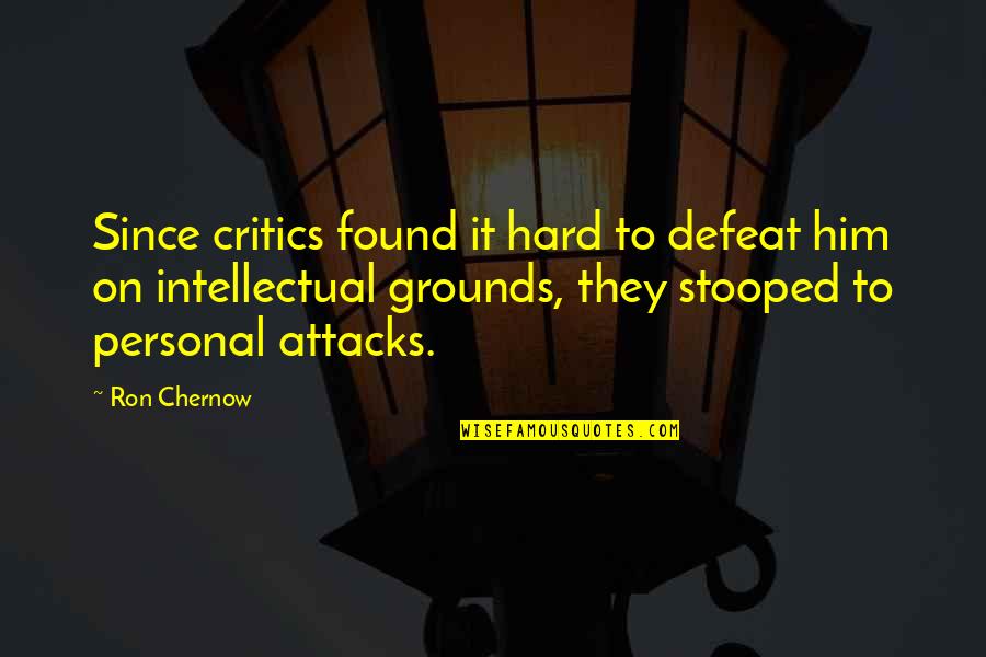 Just Chill Funny Quotes By Ron Chernow: Since critics found it hard to defeat him Just Chill Funny Quotes By Ron Chernow: Since critics found it hard to defeat him