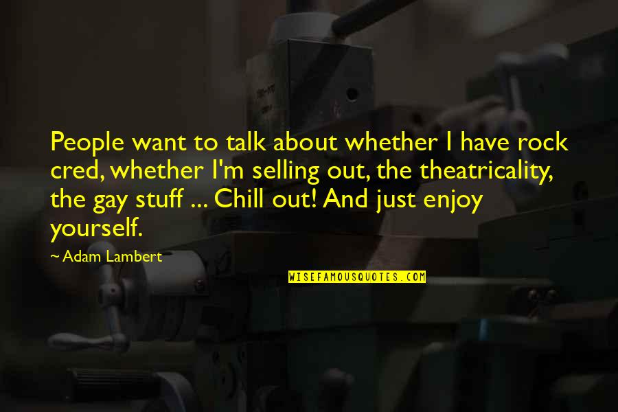 Just Chill Out Quotes By Adam Lambert: People want to talk about whether I have