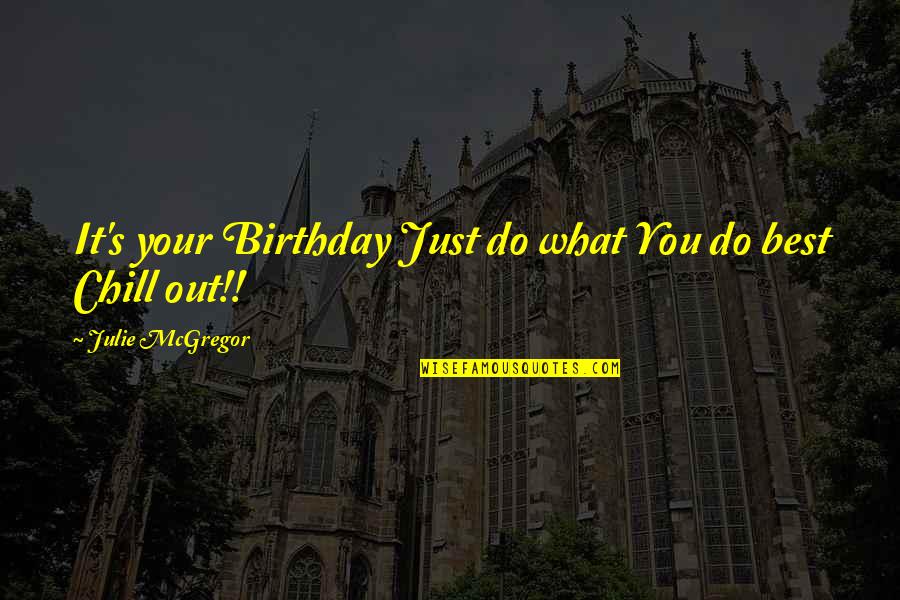 Just Chill Out Quotes By Julie McGregor: It's your Birthday Just do what You do