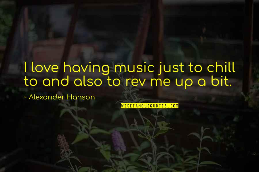 Just Chill Quotes By Alexander Hanson: I love having music just to chill to