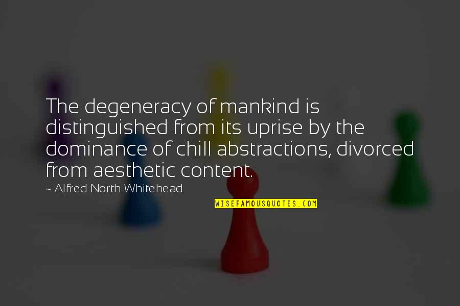 Just Chill Quotes By Alfred North Whitehead: The degeneracy of mankind is distinguished from its