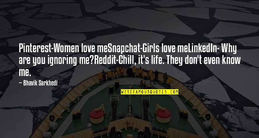 Just Chill Quotes By Bhavik Sarkhedi: Pinterest-Women love meSnapchat-Girls love meLinkedIn- Why are you