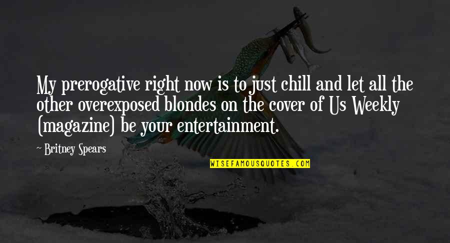Just Chill Quotes By Britney Spears: My prerogative right now is to just chill