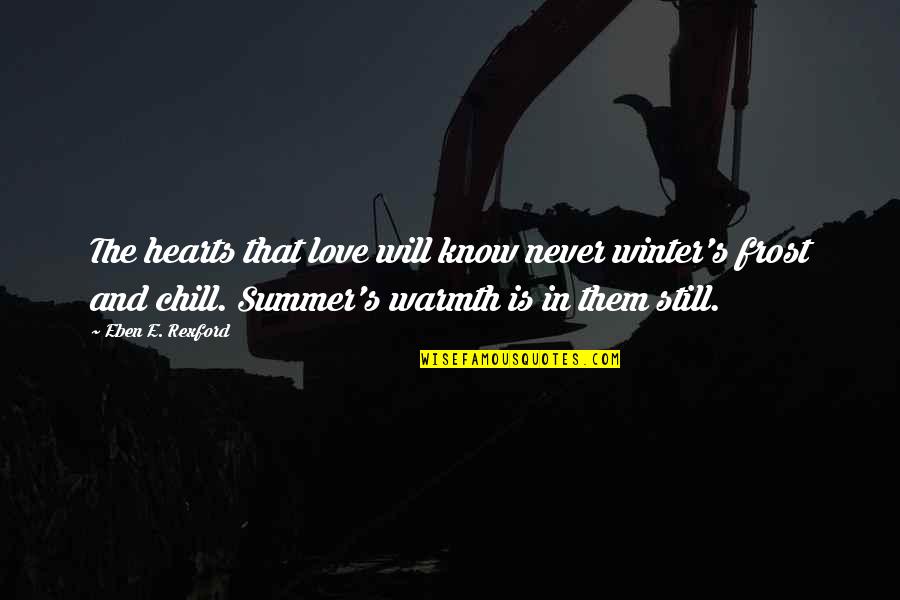 Just Chill Quotes By Eben E. Rexford: The hearts that love will know never winter's