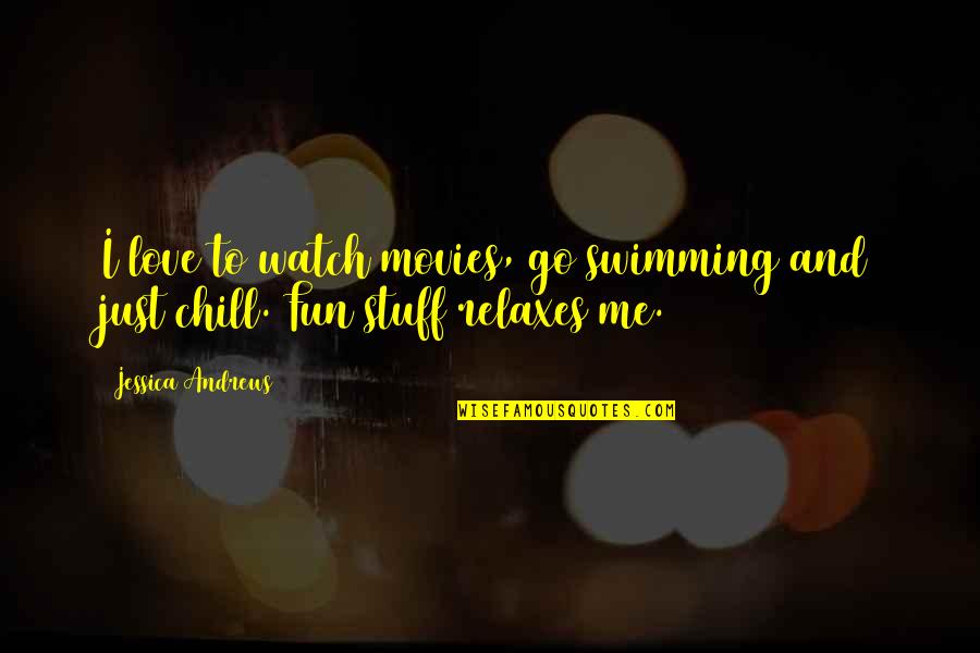 Just Chill Quotes By Jessica Andrews: I love to watch movies, go swimming and
