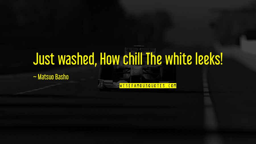 Just Chill Quotes By Matsuo Basho: Just washed, How chill The white leeks!