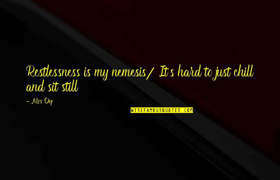 Just Chill Quotes By Mos Def: Restlessness is my nemesis/ It's hard to just