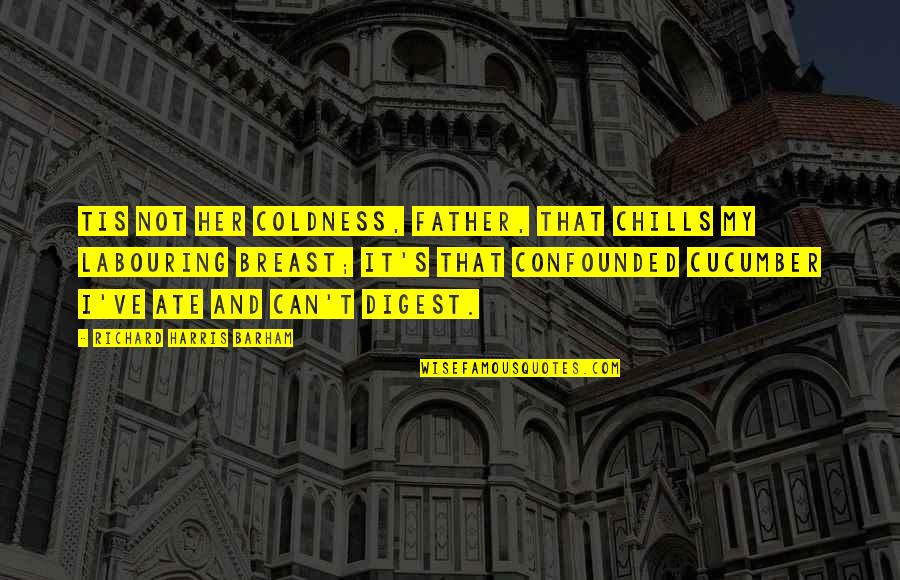 Just Chill Quotes By Richard Harris Barham: Tis not her coldness, father, That chills my