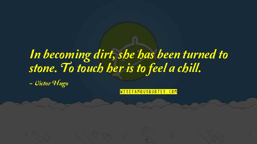 Just Chill Quotes By Victor Hugo: In becoming dirt, she has been turned to
