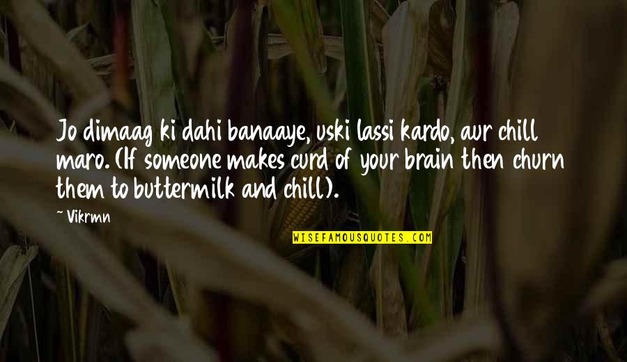 Just Chill Quotes By Vikrmn: Jo dimaag ki dahi banaaye, uski lassi kardo,